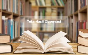 11 Ciri Ciri Teks Hasil Observasi : Pengertian, Struktur & Tujuan